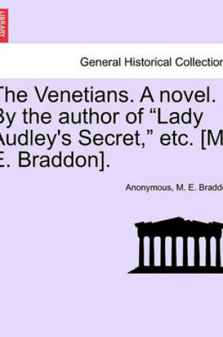 Cover of The Venetians. a Novel. by the Author of Lady Audley's Secret, Etc. [M. E. Braddon]. Vol. II.