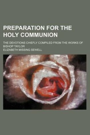 Cover of Preparation for the Holy Communion; The Devotions Chiefly Compiled from the Works of Bishop Taylor