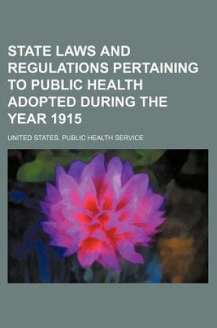 Cover of State Laws and Regulations Pertaining to Public Health Adopted During the Year 1915