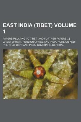 Cover of East India (Tibet) Volume 1; Papers Relating to Tibet [And Further Papers ...]