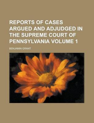 Book cover for Reports of Cases Argued and Adjudged in the Supreme Court of Pennsylvania Volume 1