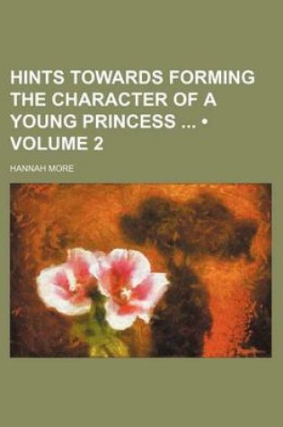 Cover of Hints Towards Forming the Character of a Young Princess (Volume 2)