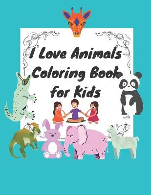 Book cover for I Love Animals Coloring Book for Kids