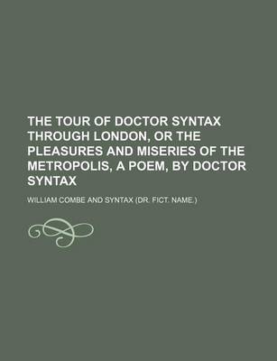 Book cover for The Tour of Doctor Syntax Through London, or the Pleasures and Miseries of the Metropolis, a Poem, by Doctor Syntax