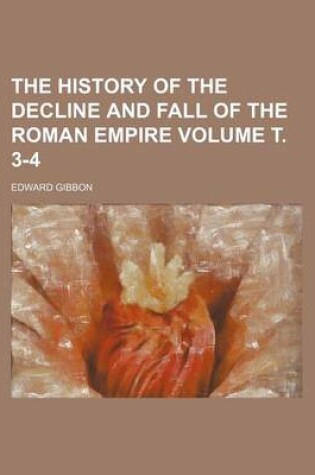 Cover of The History of the Decline and Fall of the Roman Empire Volume . 3-4