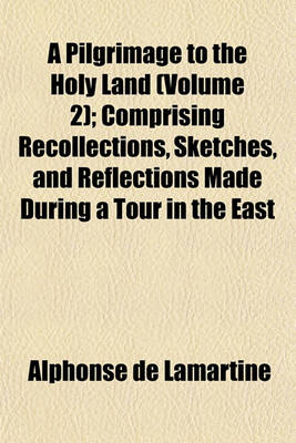 Book cover for A Pilgrimage to the Holy Land (Volume 2); Comprising Recollections, Sketches, and Reflections Made During a Tour in the East