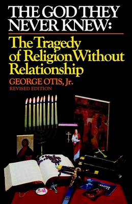 Book cover for The God They Never Knew: The Tragedy of Religion Without Relationship: Revised Edition