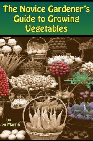 Cover of The Novice Gardener's Guide to Growing Vegetables