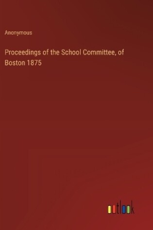 Cover of Proceedings of the School Committee, of Boston 1875