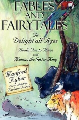 Cover of Fables and Fairytales to Delight All Ages: And 'Mantao the Jester King' Bk.1-3