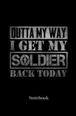 Cover of Outta My Way I Get My Soldier Back Today Notebook