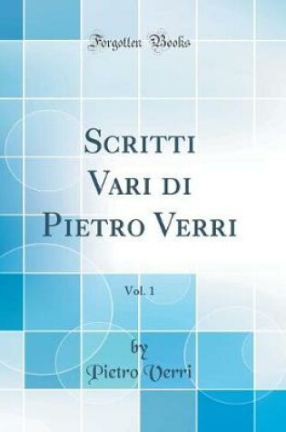 Cover of Scritti Vari di Pietro Verri, Vol. 1 (Classic Reprint)