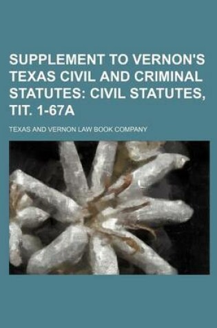 Cover of Supplement to Vernon's Texas Civil and Criminal Statutes; Civil Statutes, Tit. 1-67a