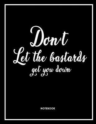 Book cover for Don't Let the Bastards Get You Down Notebook