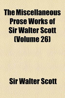 Book cover for The Miscellaneous Prose Works of Sir Walter Scott Volume 26