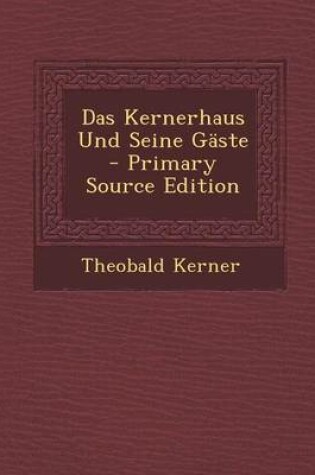 Cover of Das Kernerhaus Und Seine Gaste - Primary Source Edition