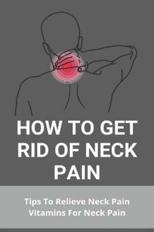 Cover of How To Get Rid Of Neck Pain