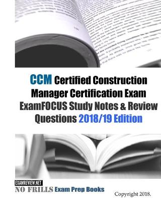 Book cover for CCM Certified Construction Manager Certification Exam ExamFOCUS Study Notes & Review Questions 2018/19 Edition