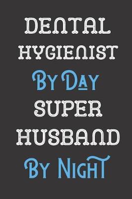 Book cover for Dental Hygienist By Day Super Husband By Night