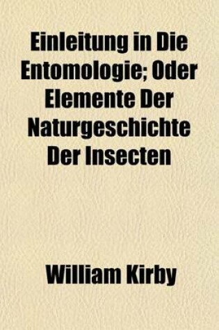 Cover of Einleitung in Die Entomologie; Oder Elemente Der Naturgeschichte Der Insecten