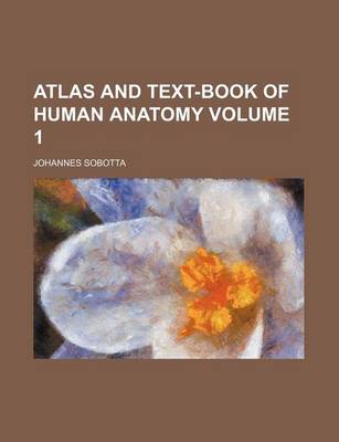 Book cover for Atlas and Text-Book of Human Anatomy Volume 1