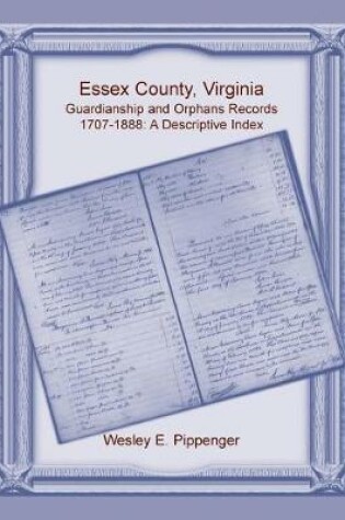 Cover of Essex County, Virginia Guardianship and Orphans Records, 1707-1888, A Descriptive Index