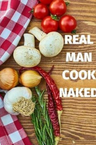 Cover of Real Man Cook Naked