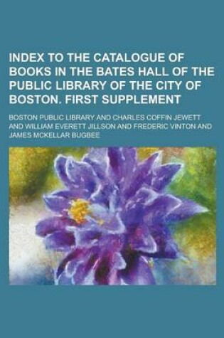 Cover of Index to the Catalogue of Books in the Bates Hall of the Public Library of the City of Boston. First Supplement