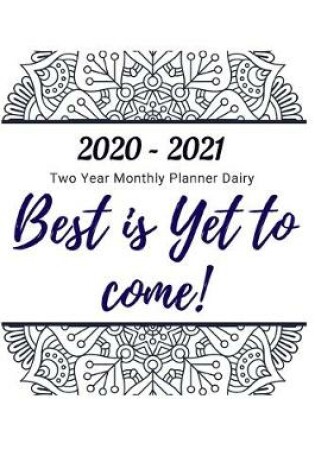 Cover of Best is Yet to come 2020 -2021 Two Year Monthly Planner Dairy