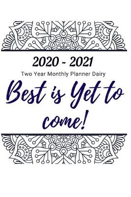 Book cover for Best is Yet to come 2020 -2021 Two Year Monthly Planner Dairy