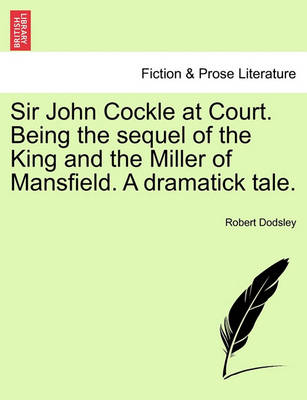 Book cover for Sir John Cockle at Court. Being the Sequel of the King and the Miller of Mansfield. a Dramatick Tale.