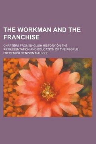 Cover of The Workman and the Franchise; Chapters from English History on the Representation and Education of the People