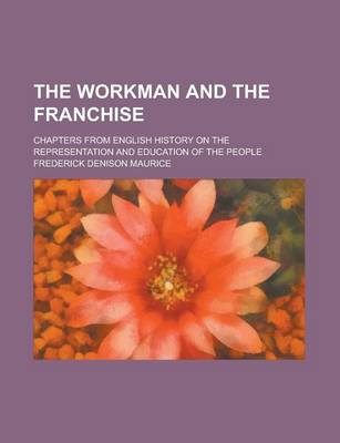 Book cover for The Workman and the Franchise; Chapters from English History on the Representation and Education of the People