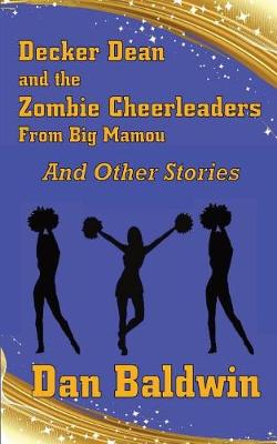 Book cover for Decker Dean and the Zombie Cheerleaders from Big Mamou and Other Stories