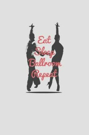 Cover of Eat Sleep Ballroom Repeat