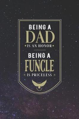 Book cover for Being A Dad Is An Honor Being A Funcle Is Priceless