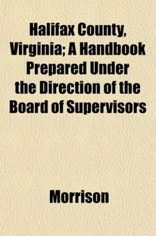 Cover of Halifax County, Virginia; A Handbook Prepared Under the Direction of the Board of Supervisors