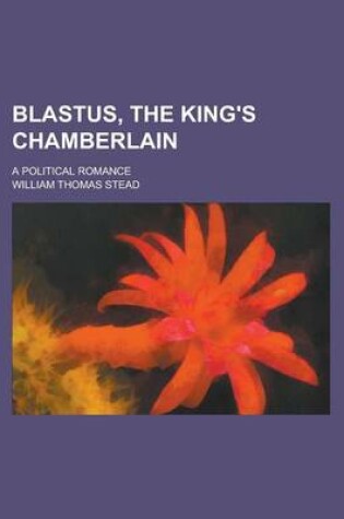 Cover of Blastus, the King's Chamberlain; A Political Romance