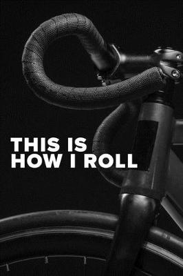 Book cover for This Is How I Roll - Cycling Notebook