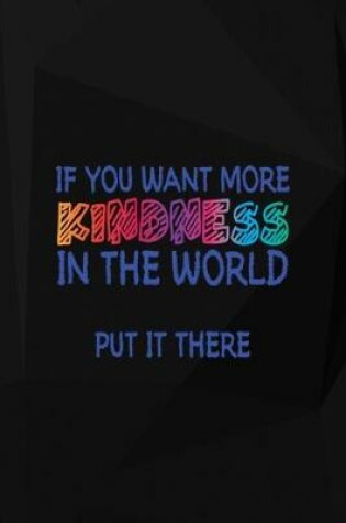 Cover of If You Want More Kindness In The World Put It There