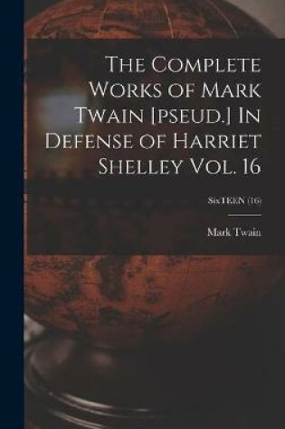 Cover of The Complete Works of Mark Twain [pseud.] In Defense of Harriet Shelley Vol. 16; SixTEEN (16)