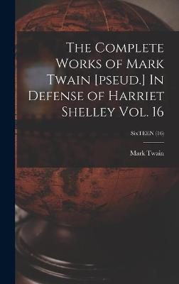Book cover for The Complete Works of Mark Twain [pseud.] In Defense of Harriet Shelley Vol. 16; SixTEEN (16)