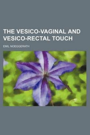 Cover of The Vesico-Vaginal and Vesico-Rectal Touch