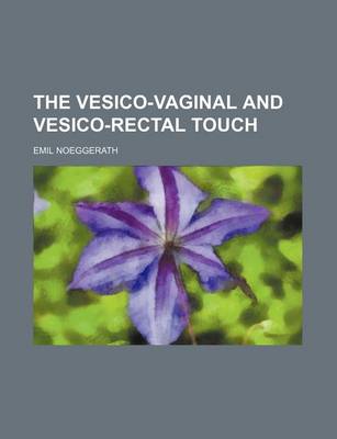 Book cover for The Vesico-Vaginal and Vesico-Rectal Touch