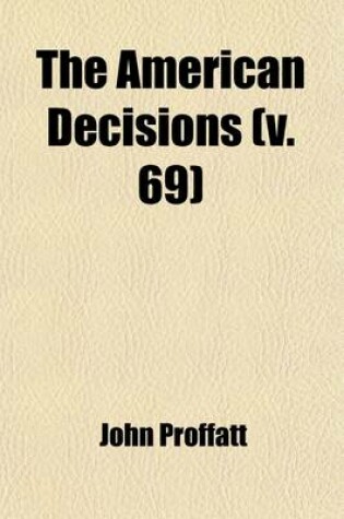 Cover of The American Decisions (Volume 69); Cases of General Value and Authority Decided in the Courts of Several States