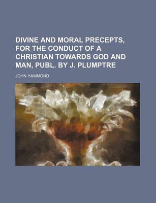 Book cover for Divine and Moral Precepts, for the Conduct of a Christian Towards God and Man, Publ. by J. Plumptre