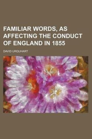 Cover of Familiar Words, as Affecting the Conduct of England in 1855