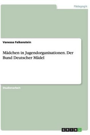 Cover of Madchen in Jugendorganisationen. Der Bund Deutscher Madel