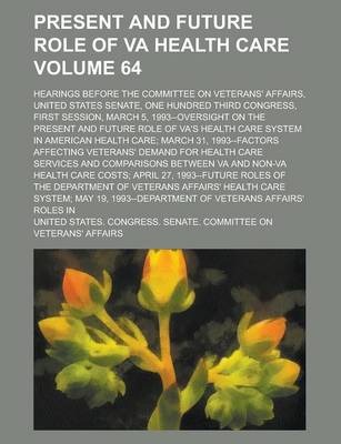 Book cover for Present and Future Role of Va Health Care; Hearings Before the Committee on Veterans' Affairs, United States Senate, One Hundred Third Congress, First