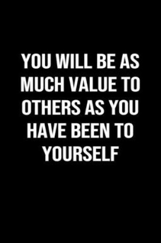 Cover of You Will Be As Much Value To Others As You Have Been To Yourself